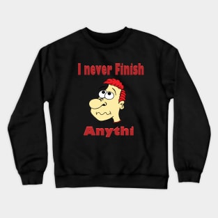 I never finish anything Crewneck Sweatshirt